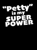 "Petty" is my Super Power (alt) by KIAF Unisex T-shirt, Sweatshirt, Hoodie, Long Sleeve Tee
