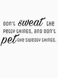 Don't sweat the petty things, and don't pet the sweaty things. by Emily D'Amato Unisex T-shirt, Sweatshirt, Hoodie, Long Sleeve Tee