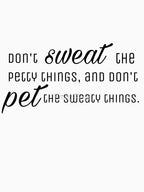 Don't sweat the petty things, and don't pet the sweaty things. by Emily D'Amato Unisex T-shirt, Sweatshirt, Hoodie, Long Sleeve Tee