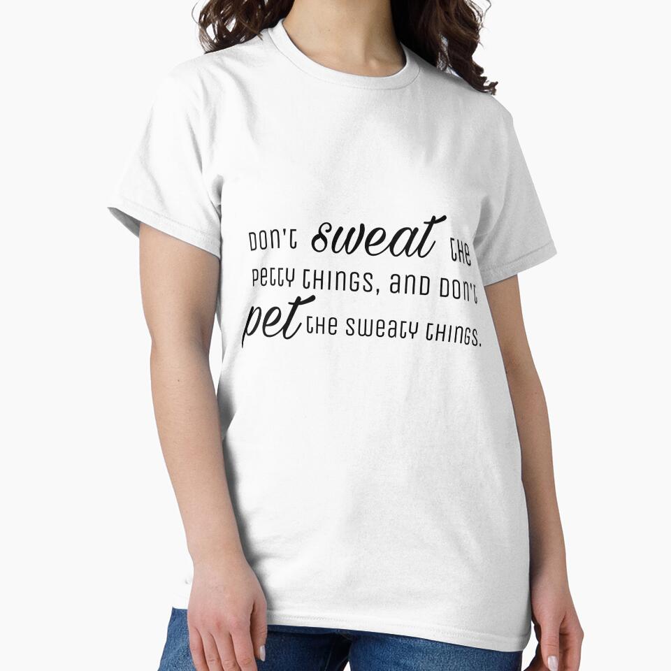 Don't sweat the petty things, and don't pet the sweaty things. by Emily D'Amato Unisex T-shirt, Sweatshirt, Hoodie, Long Sleeve Tee